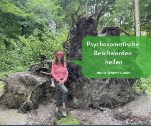 Psychosomatische Beschwerden heilen - Blogbeitrag von Nana Schewski
